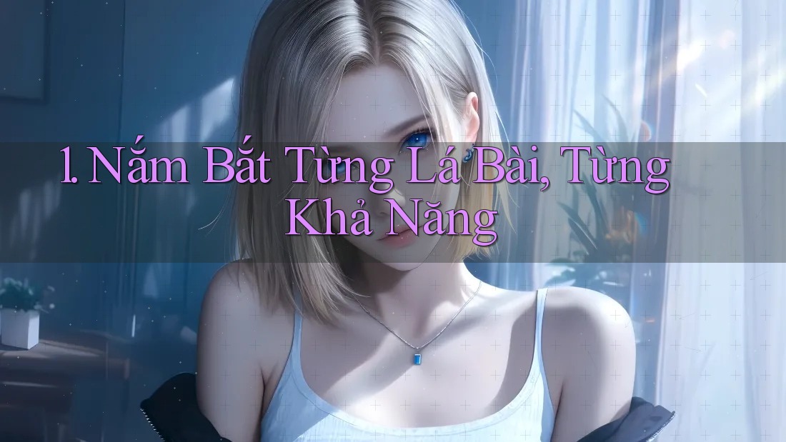 1. Nắm Bắt Từng Lá Bài, Từng Khả Năng