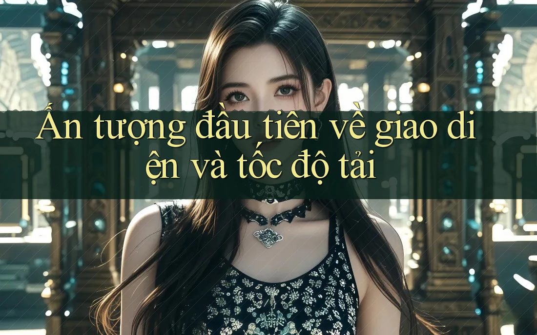 Ấn tượng đầu tiên về giao diện và tốc độ tải