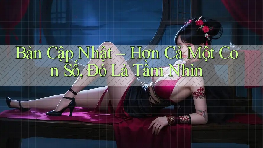 Bản Cập Nhật – Hơn Cả Một Con Số, Đó Là Tầm Nhìn Bản Cập Nhật – Hơn Cả Một Con Số, Đó Là Tầm Nhìn
