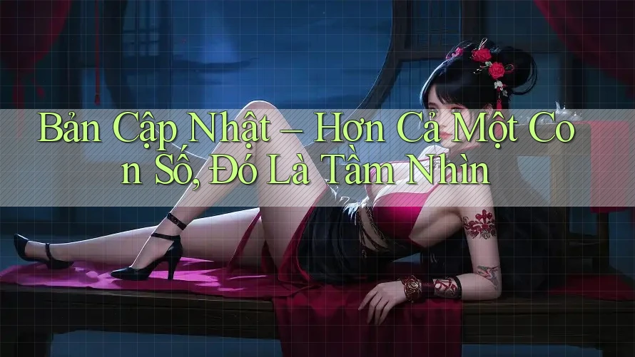 Bản Cập Nhật – Hơn Cả Một Con Số, Đó Là Tầm Nhìn Bản Cập Nhật – Hơn Cả Một Con Số, Đó Là Tầm Nhìn