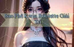 bao phê kwin roulette giải trí