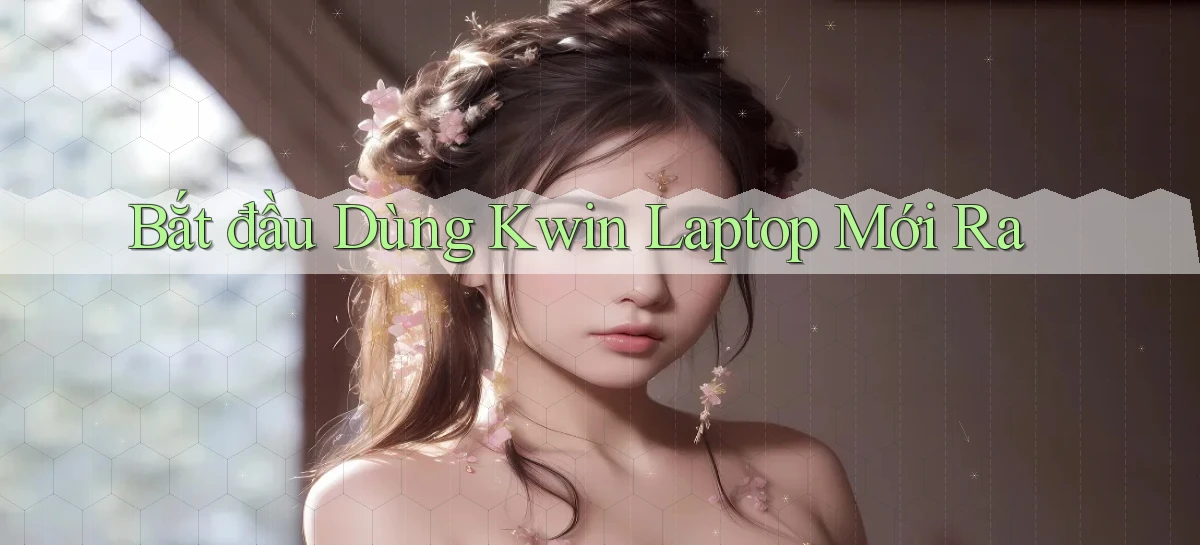 bắt đầu dùng kwin laptop mới ra