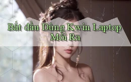 bắt đầu dùng kwin laptop mới ra
