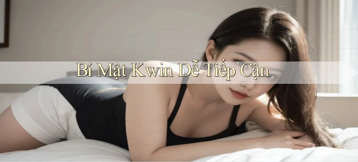 bí mật kwin dễ tiếp cận