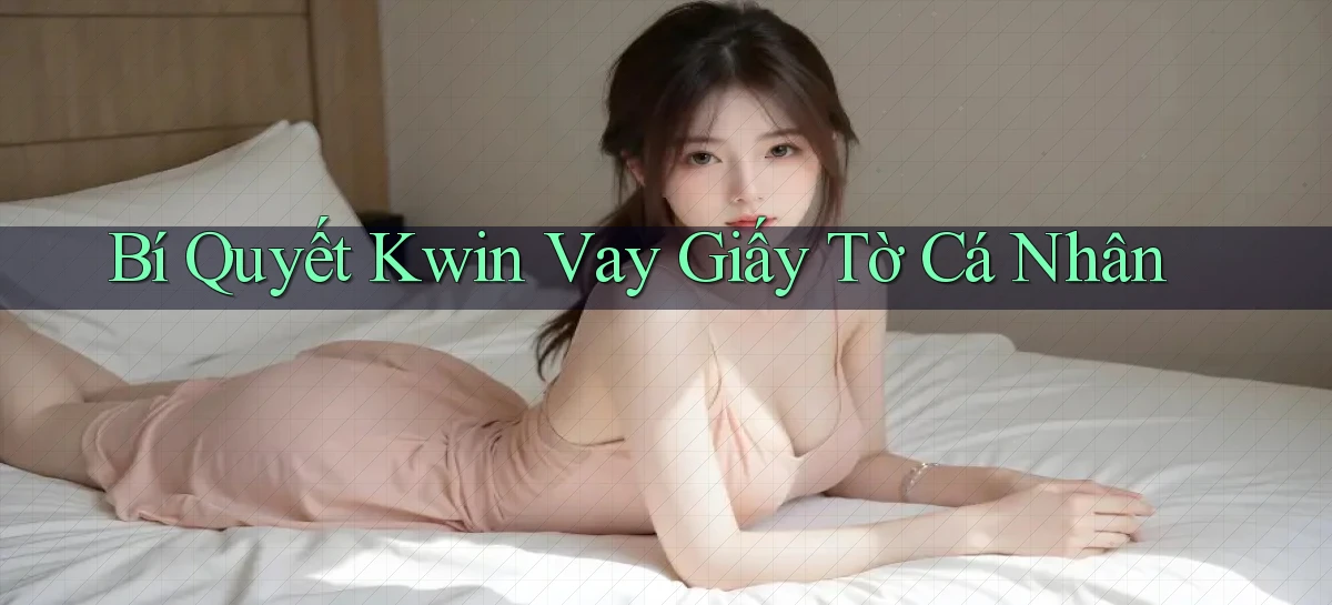 bí quyết kwin vay giấy tờ cá nhân