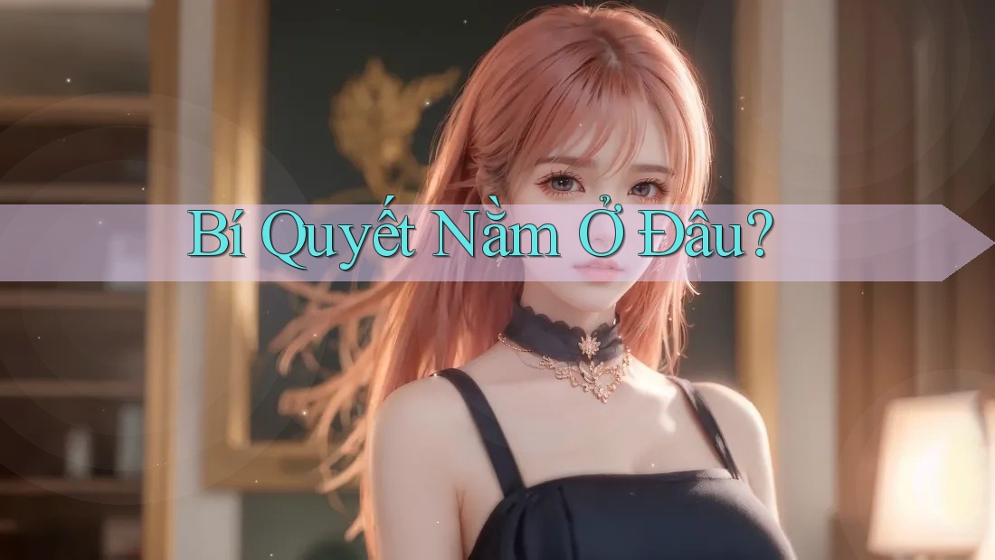 Bí Quyết Nằm Ở Đâu? Bí Quyết Nằm Ở Đâu?