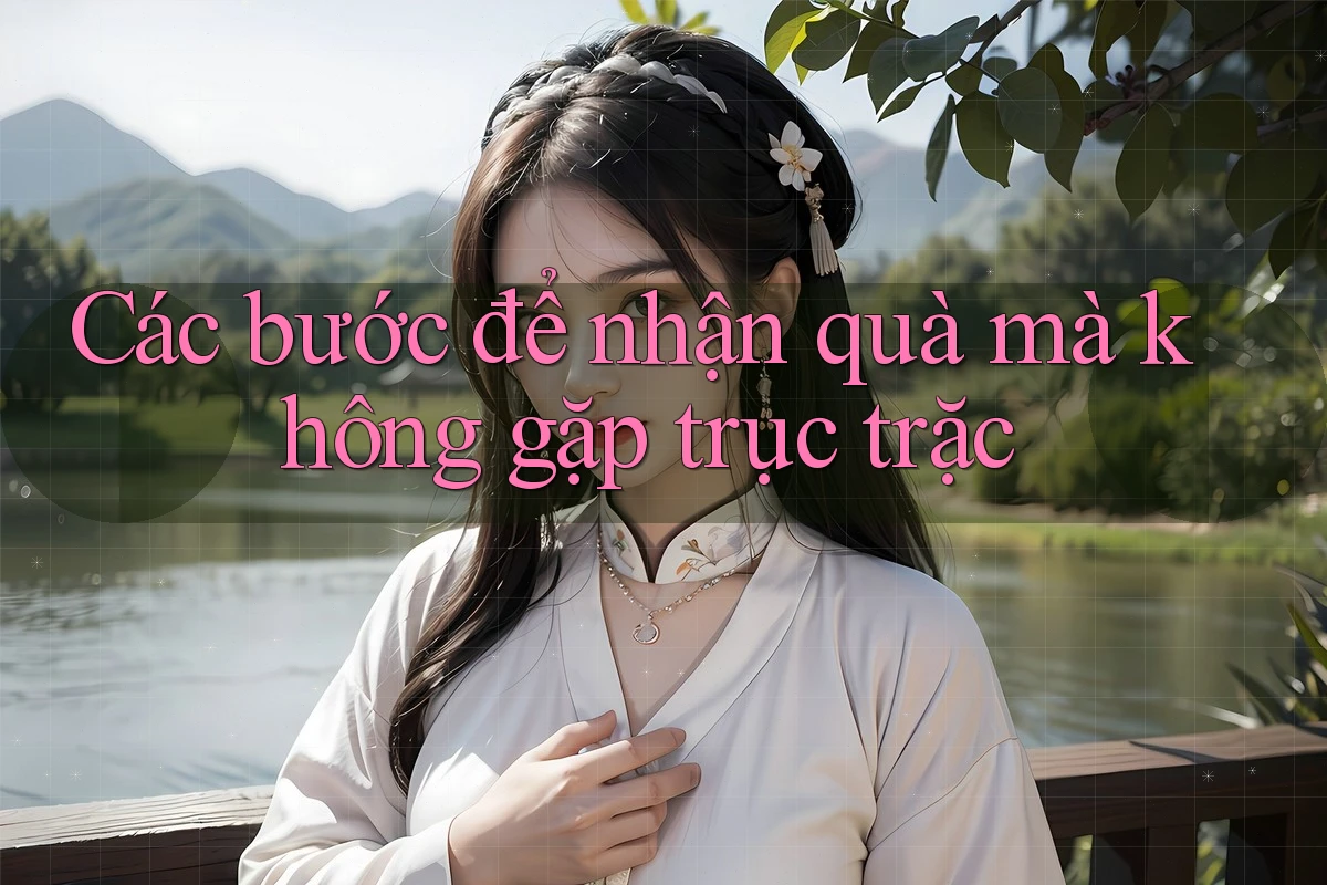 Các bước để nhận quà mà không gặp trục trặc Các bước để nhận quà mà không gặp trục trặc