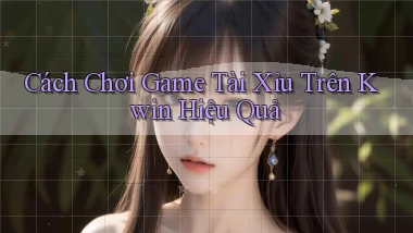 cách chơi game tài xỉu trên kwin hiệu quả