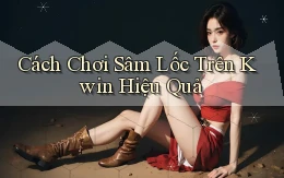 cách chơi sâm lốc trên kwin hiệu quả