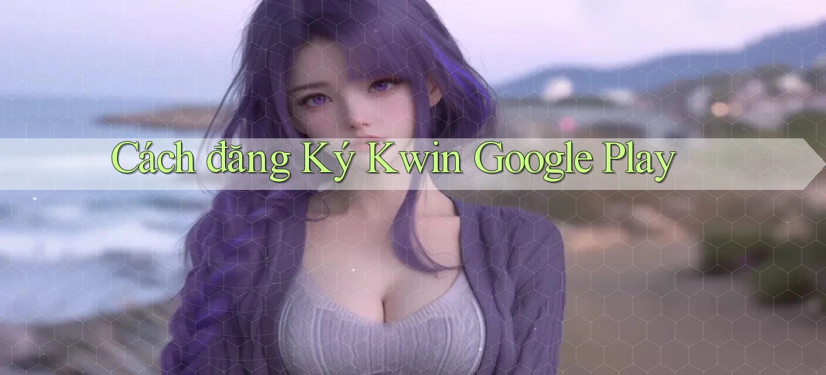 cách đăng ký kwin google play