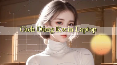 cách dùng kwin laptop