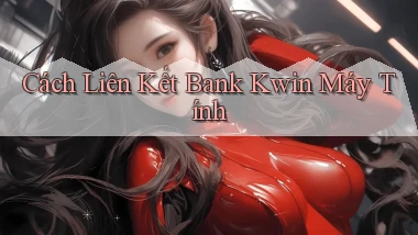 cách liên kết bank kwin máy tính