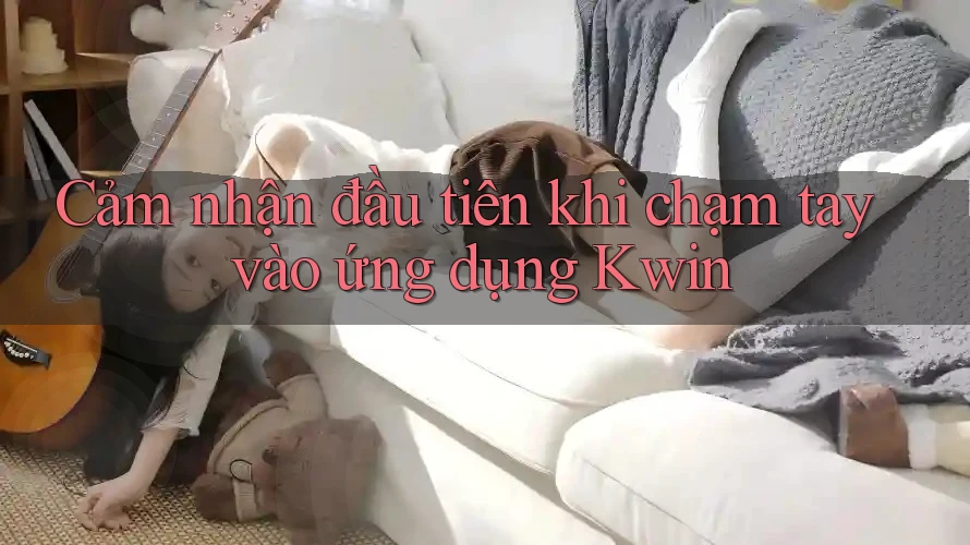 Cảm nhận đầu tiên khi chạm tay vào ứng dụng Kwin