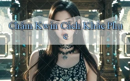 chậm kwin cách khắc phục