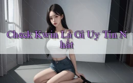 check kwin là gì uy tín nhất