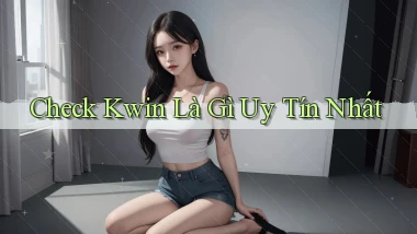 check kwin là gì uy tín nhất