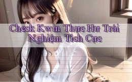 check kwin thực hư trải nghiệm tích cực