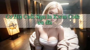 cơ hội cuối sign in kwin code ưu đãi