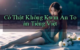 có thật không kwin an toàn tiếng việt