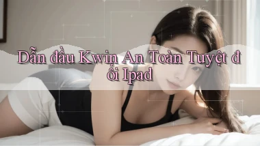 dẫn đầu kwin an toàn tuyệt đối ipad