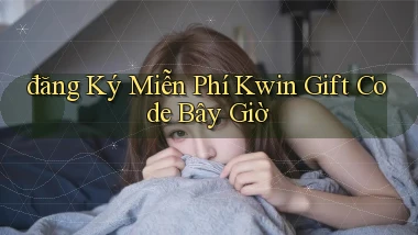 đăng ký miễn phí kwin gift code bây giờ