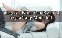 đăng ký nhận quà kwin mã quà tặng mới nhất