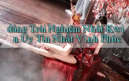 đáng trải nghiệm nhất kwin uy tín nhất Vĩnh Phúc