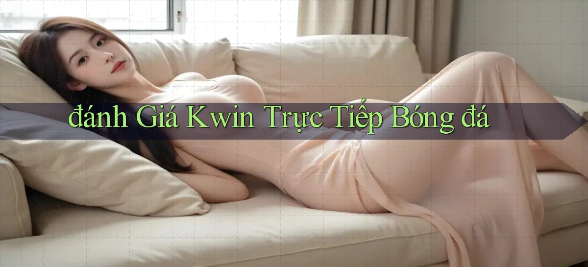 đánh giá kwin trực tiếp bóng đá