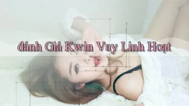 đánh giá kwin vay linh hoạt