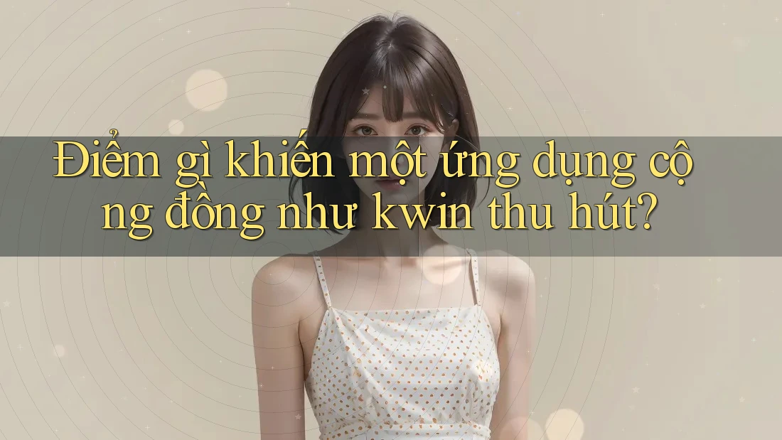 Điểm gì khiến một ứng dụng cộng đồng như kwin thu hút? Điểm gì khiến một ứng dụng cộng đồng như kwin thu hút?