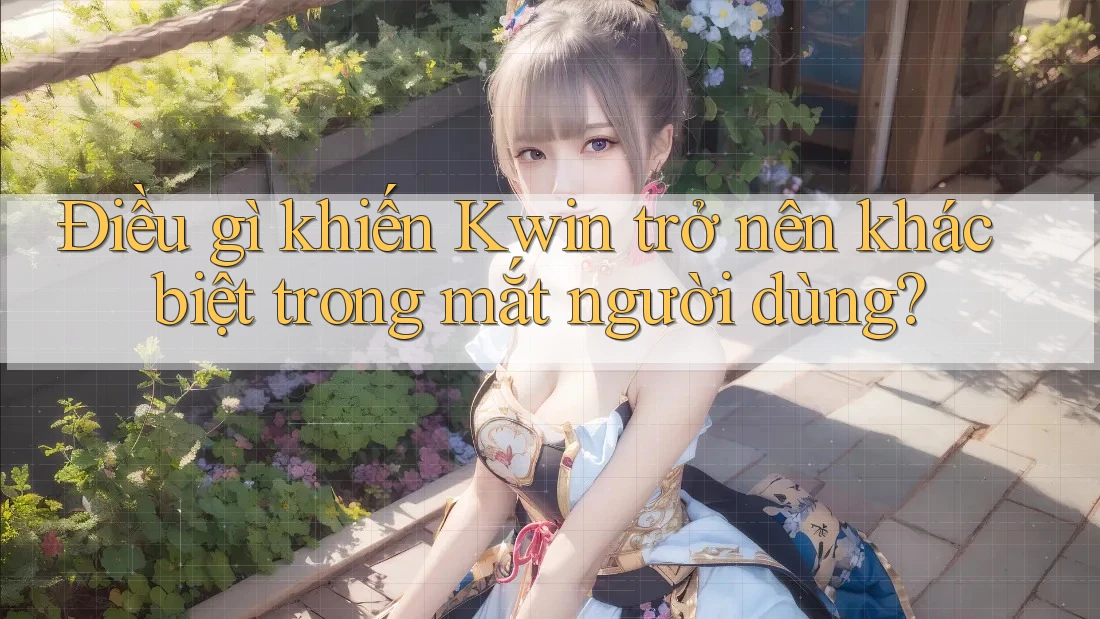Điều gì khiến Kwin trở nên khác biệt trong mắt người dùng?