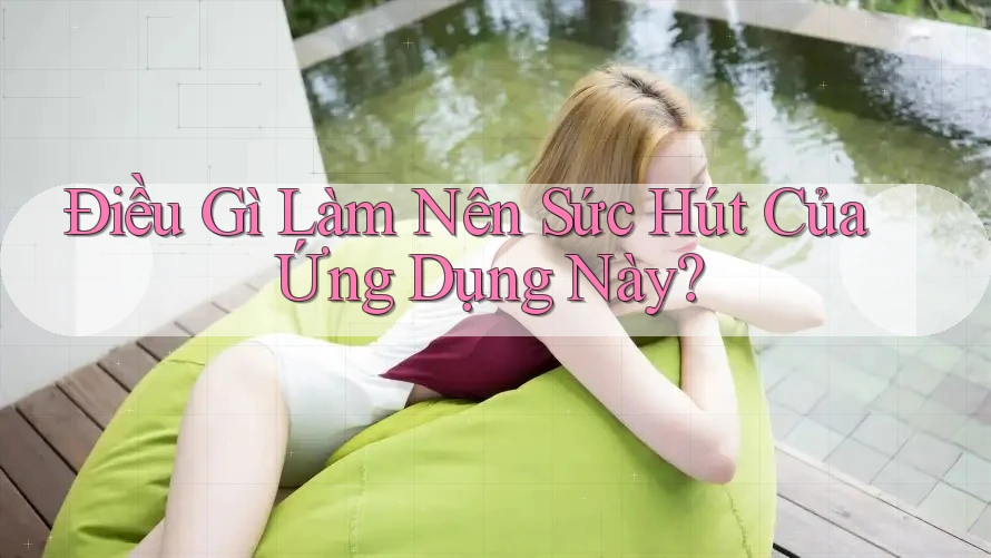 Điều gì làm nên sức hút của ứng dụng này?