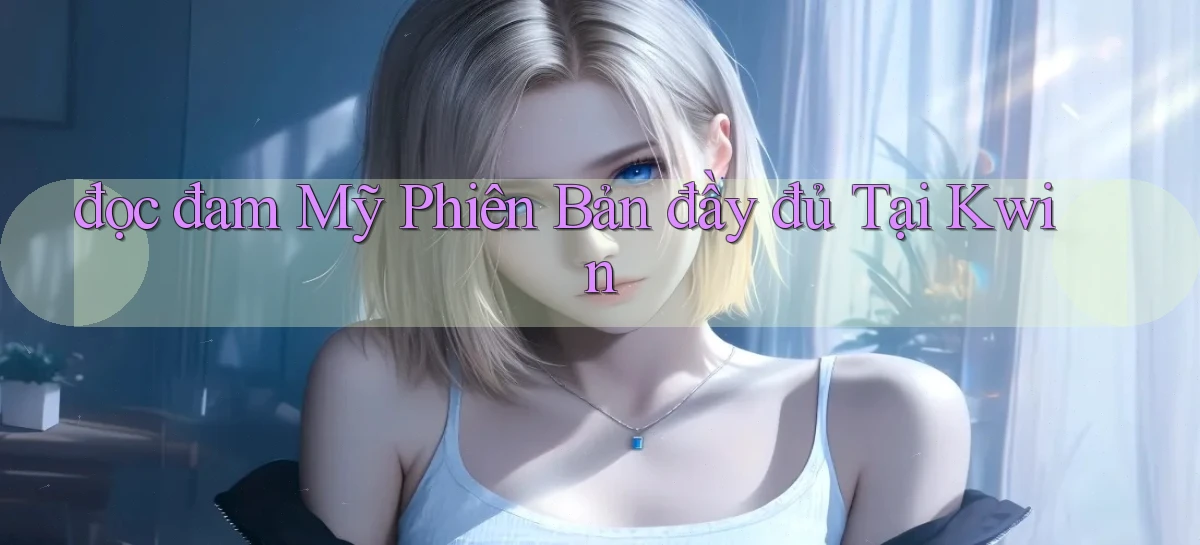 đọc đam mỹ phiên bản đầy đủ tại kwin