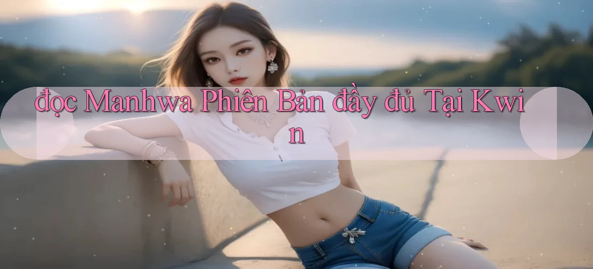 đọc manhwa phiên bản đầy đủ tại kwin