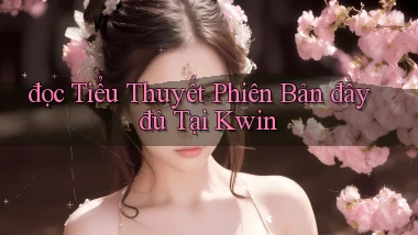 đọc tiểu thuyết phiên bản đầy đủ tại kwin