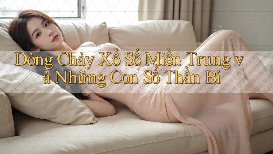 Dòng Chảy Xổ Số Miền Trung và Những Con Số Thần Bí