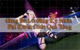 đừng bỏ lỡ đăng ký miễn phí kwin code quà tặng