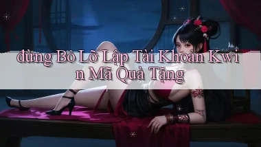 đừng bỏ lỡ lập tài khoản kwin mã quà tặng