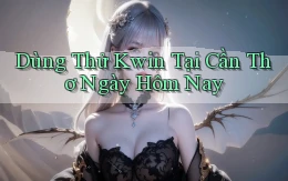 dùng thử kwin tại Cần Thơ ngày hôm nay