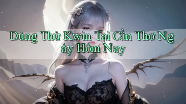 dùng thử kwin tại Cần Thơ ngày hôm nay