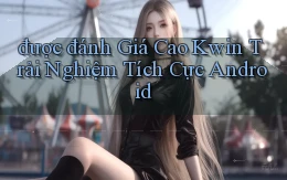được đánh giá cao kwin trải nghiệm tích cực android