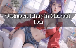 Gashapon Khuyến mãi gửi tiền