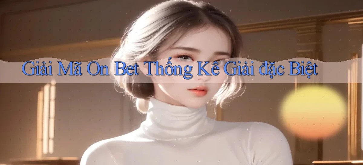 giải mã on bet thống kê giải đặc biệt