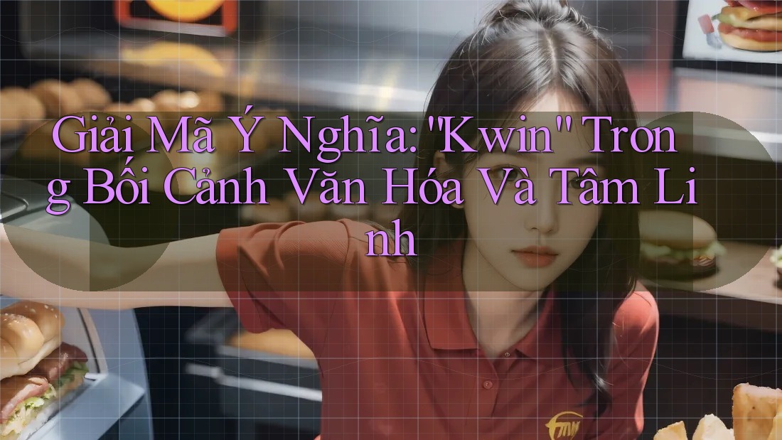 Giải Mã Ý Nghĩa: “Kwin” Trong Bối Cảnh Văn Hóa Và Tâm Linh Giải Mã Ý Nghĩa: “Kwin” Trong Bối Cảnh Văn Hóa Và Tâm Linh