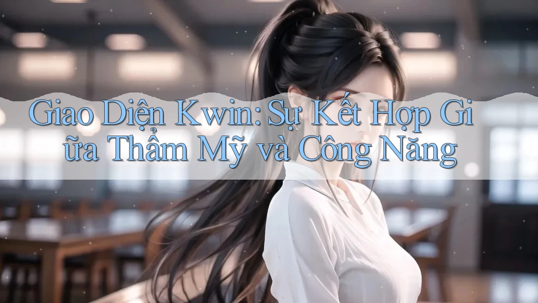 Giao Diện Kwin: Sự Kết Hợp Giữa Thẩm Mỹ và Công Năng