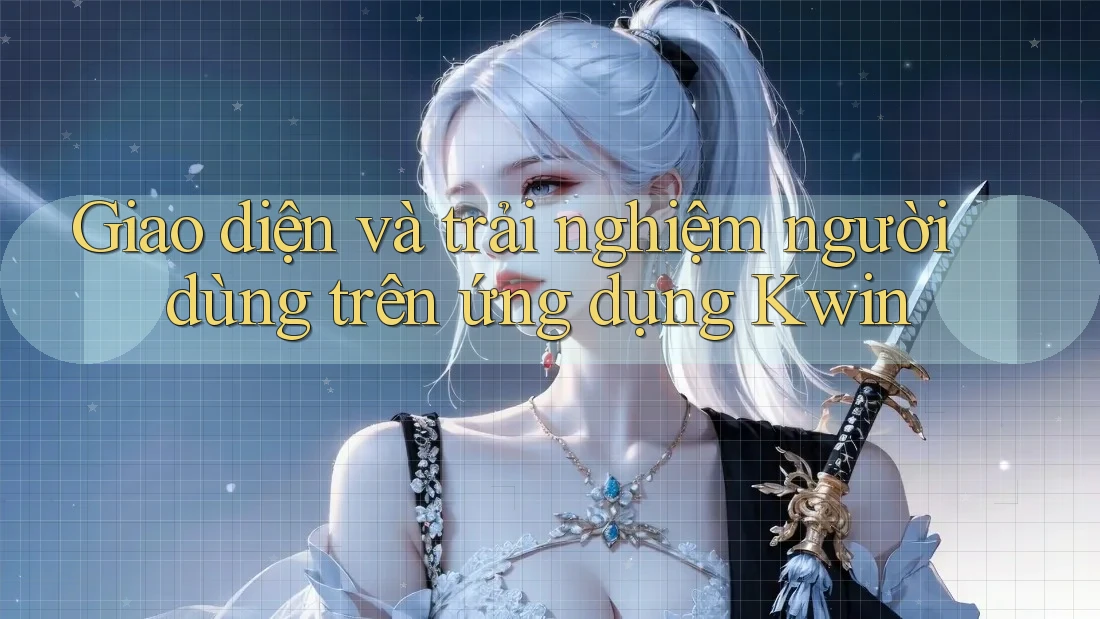 Giao diện và trải nghiệm người dùng trên ứng dụng Kwin