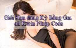 giới hạn đăng ký bằng gmail kwin nhập code