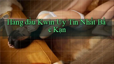 hàng đầu kwin uy tín nhất Bắc Kạn
