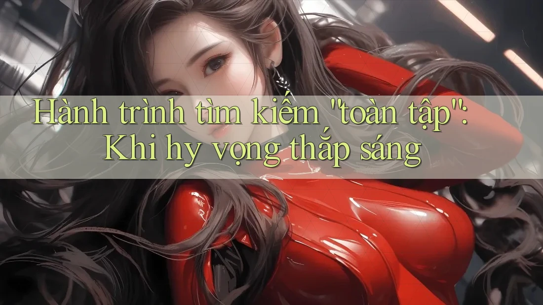 Hành trình tìm kiếm “toàn tập”: Khi hy vọng thắp sáng Hành trình tìm kiếm “toàn tập”: Khi hy vọng thắp sáng