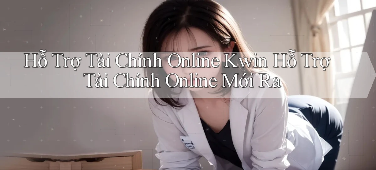 hỗ trợ tài chính online kwin hỗ trợ tài chính online mới ra